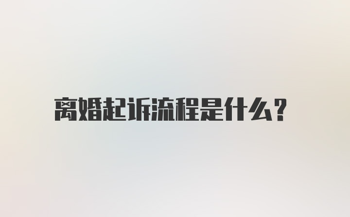 离婚起诉流程是什么？