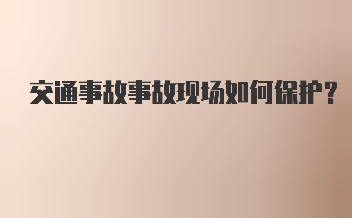 交通事故事故现场如何保护？