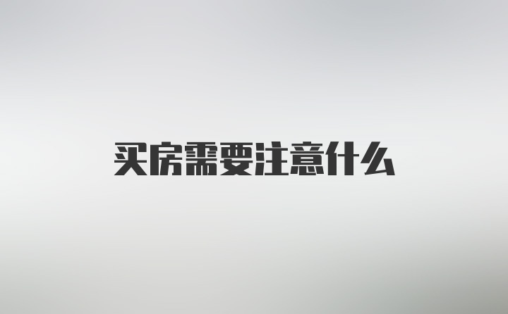 买房需要注意什么