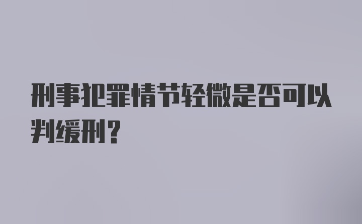 刑事犯罪情节轻微是否可以判缓刑？