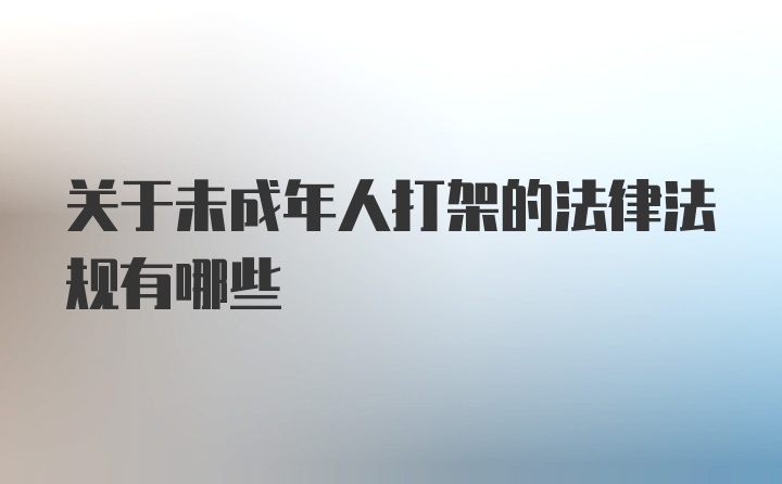 关于未成年人打架的法律法规有哪些