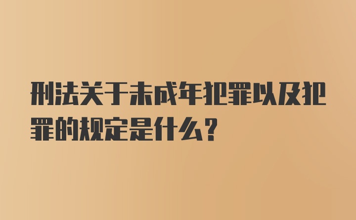 刑法关于未成年犯罪以及犯罪的规定是什么？