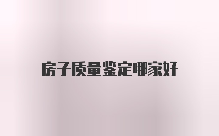 房子质量鉴定哪家好