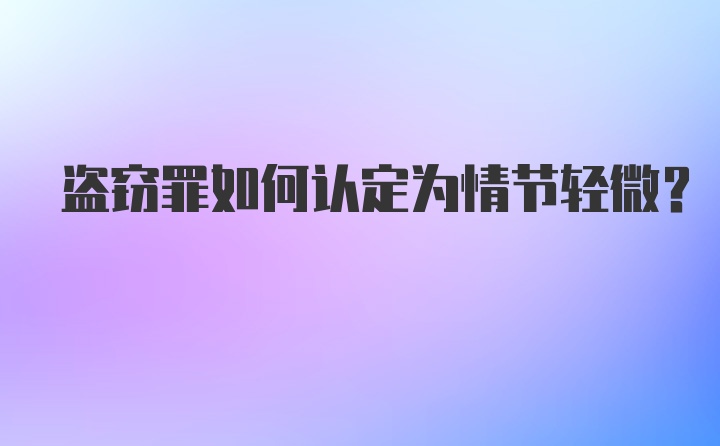 盗窃罪如何认定为情节轻微？