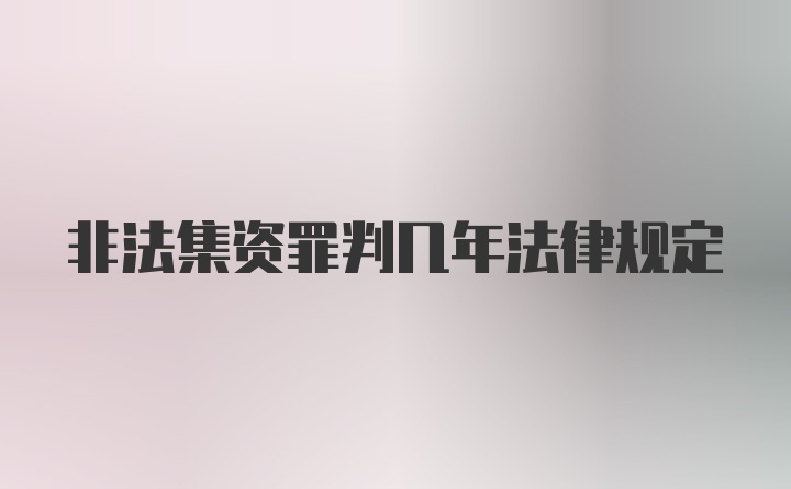 非法集资罪判几年法律规定