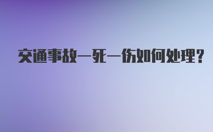 交通事故一死一伤如何处理?