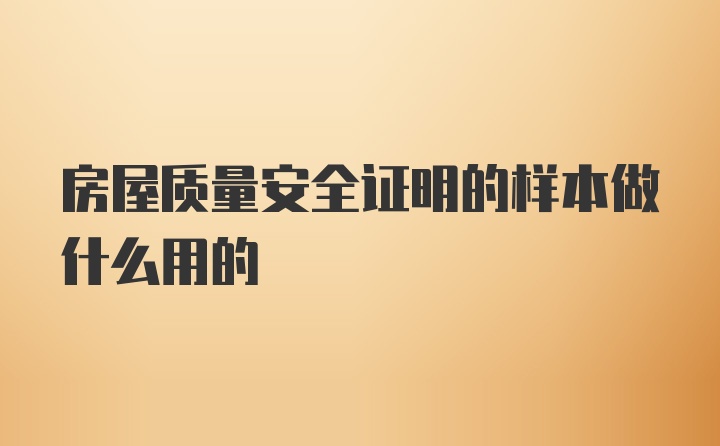 房屋质量安全证明的样本做什么用的