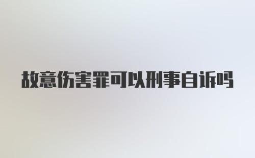 故意伤害罪可以刑事自诉吗