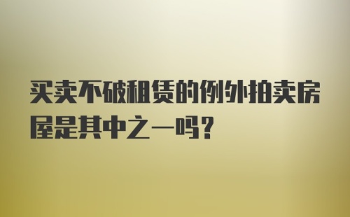 买卖不破租赁的例外拍卖房屋是其中之一吗？