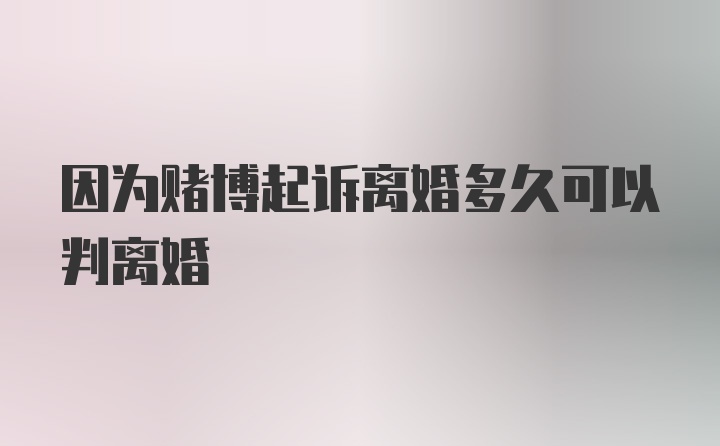 因为赌博起诉离婚多久可以判离婚