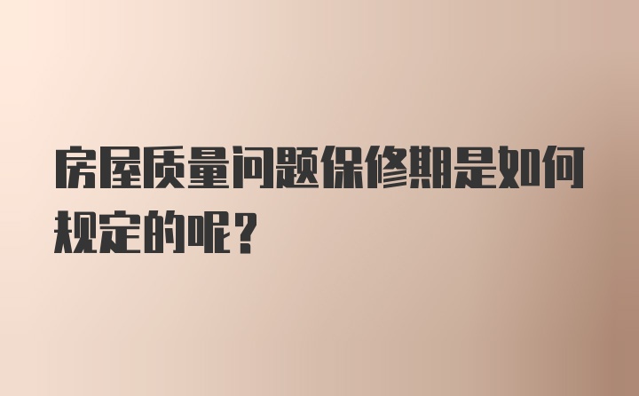 房屋质量问题保修期是如何规定的呢？