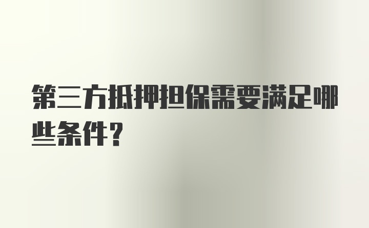 第三方抵押担保需要满足哪些条件？