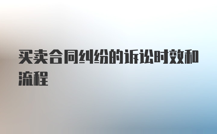 买卖合同纠纷的诉讼时效和流程