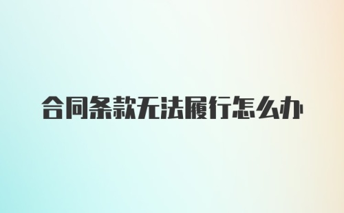 合同条款无法履行怎么办