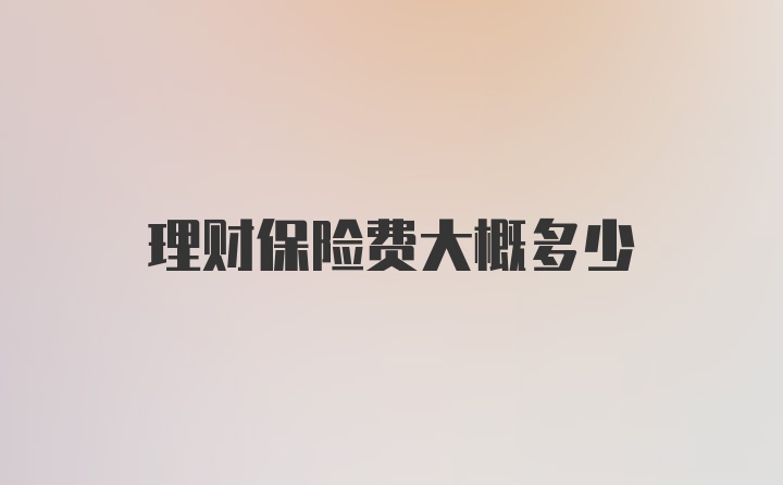 理财保险费大概多少