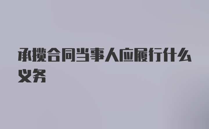 承揽合同当事人应履行什么义务