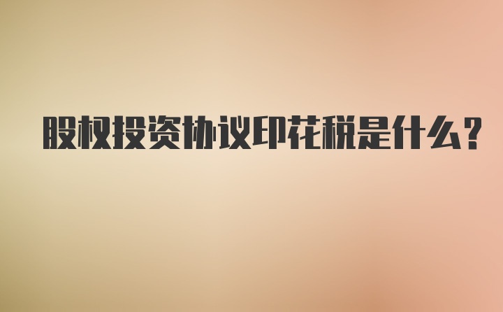 股权投资协议印花税是什么?