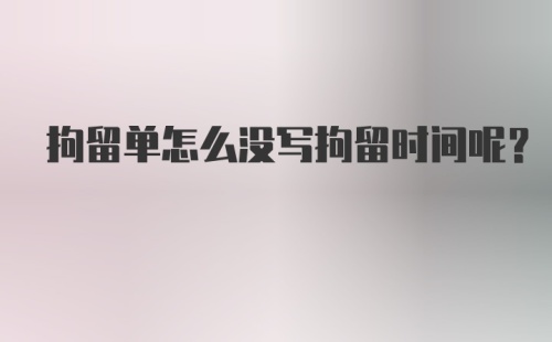 拘留单怎么没写拘留时间呢？