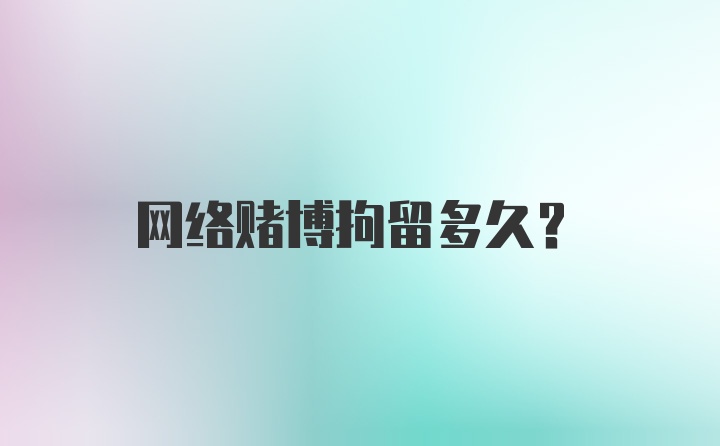 网络赌博拘留多久？