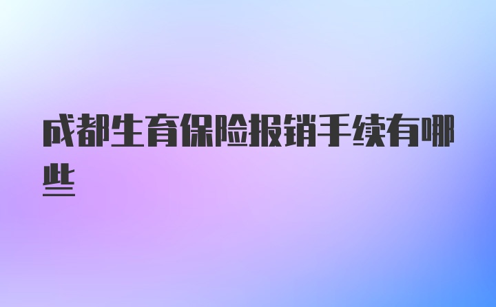 成都生育保险报销手续有哪些