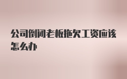 公司倒闭老板拖欠工资应该怎么办