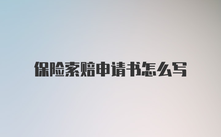 保险索赔申请书怎么写