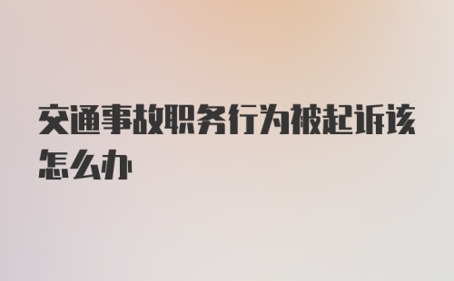 交通事故职务行为被起诉该怎么办