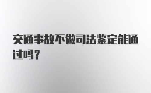 交通事故不做司法鉴定能通过吗？