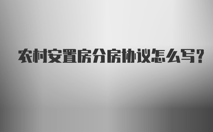 农村安置房分房协议怎么写？