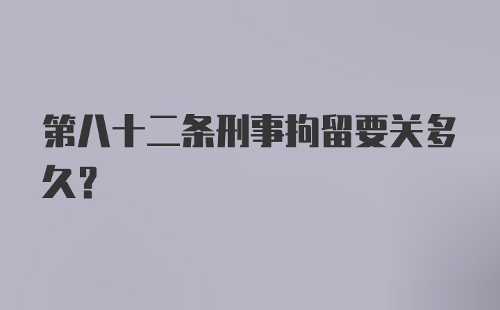 第八十二条刑事拘留要关多久？