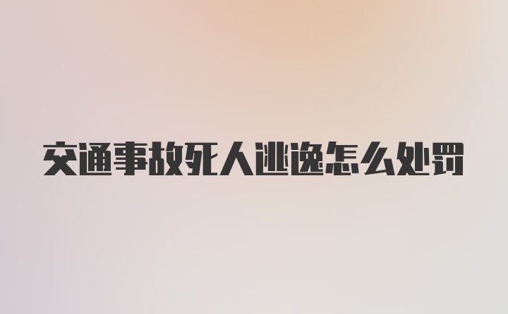 交通事故死人逃逸怎么处罚