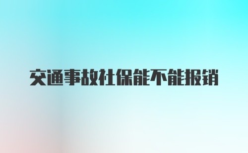 交通事故社保能不能报销