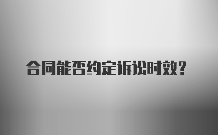 合同能否约定诉讼时效？