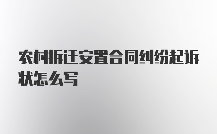 农村拆迁安置合同纠纷起诉状怎么写