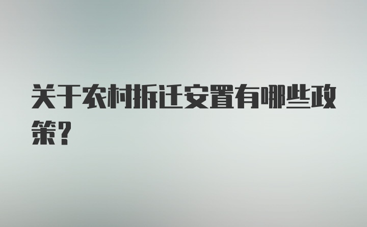 关于农村拆迁安置有哪些政策？