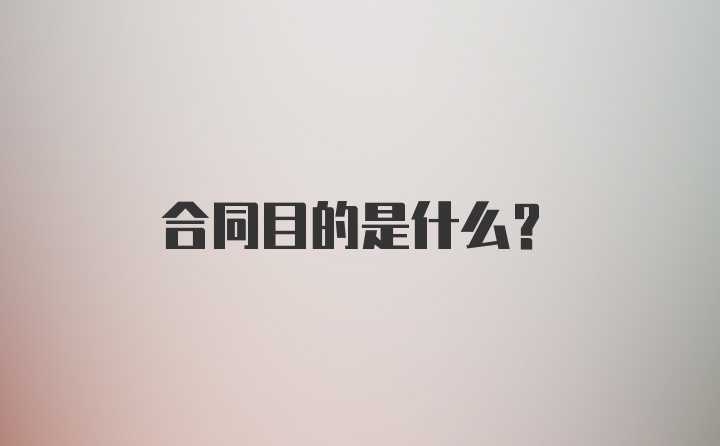 合同目的是什么？