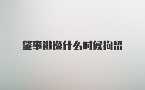 肇事逃逸什么时候拘留