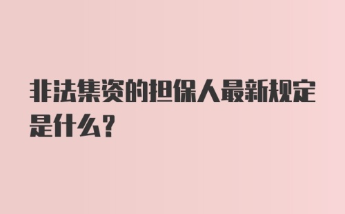 非法集资的担保人最新规定是什么？