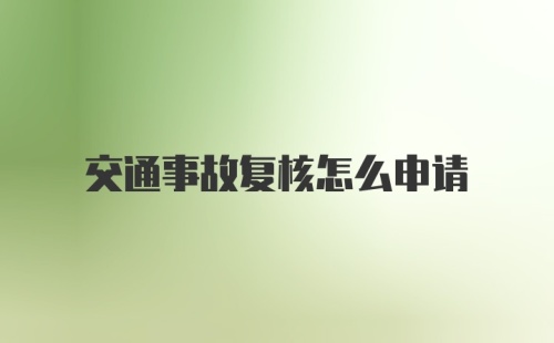 交通事故复核怎么申请