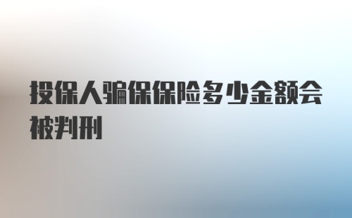 投保人骗保保险多少金额会被判刑