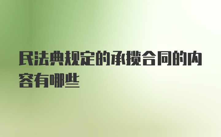 民法典规定的承揽合同的内容有哪些