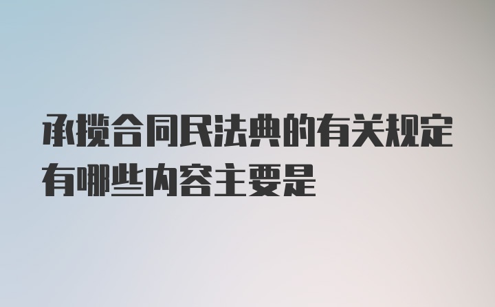 承揽合同民法典的有关规定有哪些内容主要是