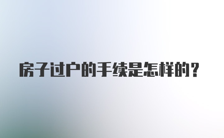 房子过户的手续是怎样的？