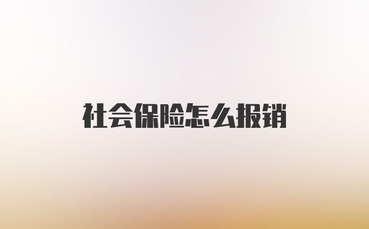 社会保险怎么报销