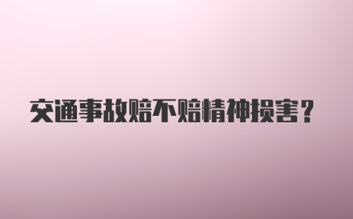 交通事故赔不赔精神损害？