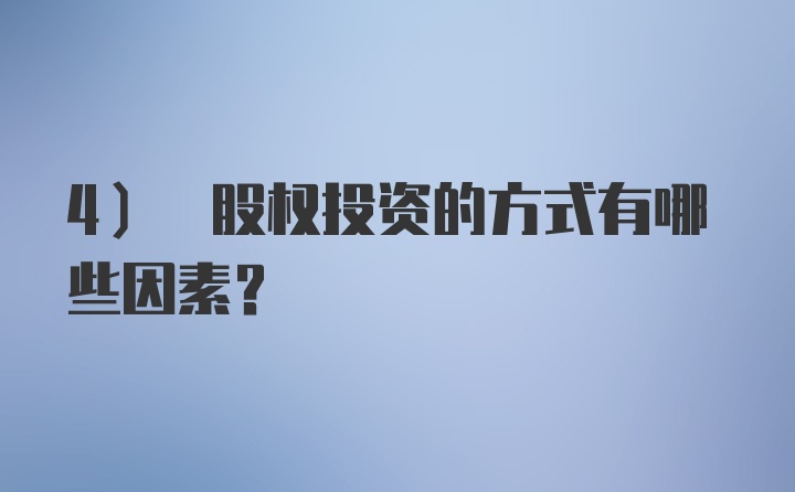 4) 股权投资的方式有哪些因素？