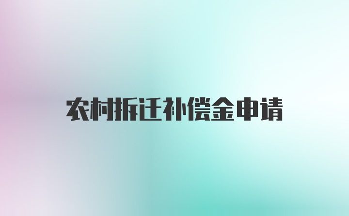 农村拆迁补偿金申请