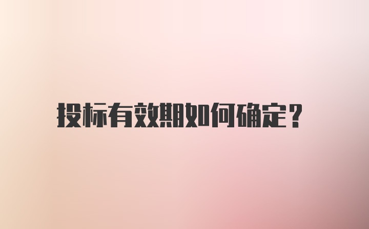 投标有效期如何确定？