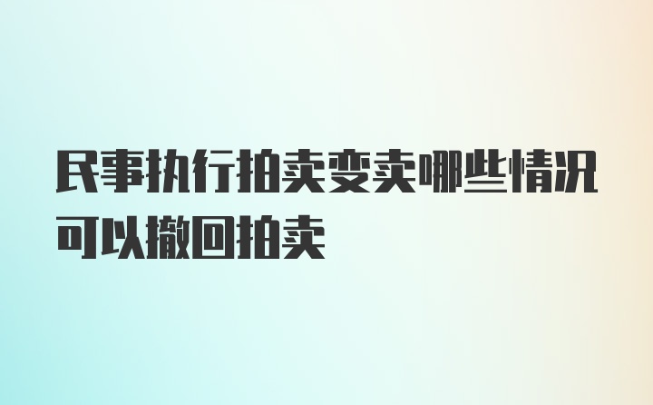 民事执行拍卖变卖哪些情况可以撤回拍卖