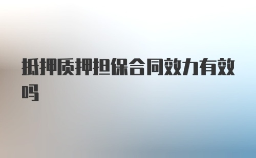 抵押质押担保合同效力有效吗